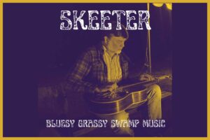 Skeeter 7-9pm Bluesy Grassy Swamp Music