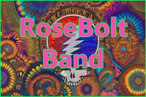 Saturday 20th. RoseBolt Band 7-9pm Grateful Dead cover band