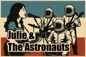 Friday 28th.
Julie & The Astronauts  7-9pm
Americana - Rock